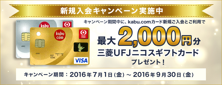 キャンペーン期間中にkabu.comカード新規ご入会の方に最大2,000円分三菱UFJニコスギフトカードプレゼント！
