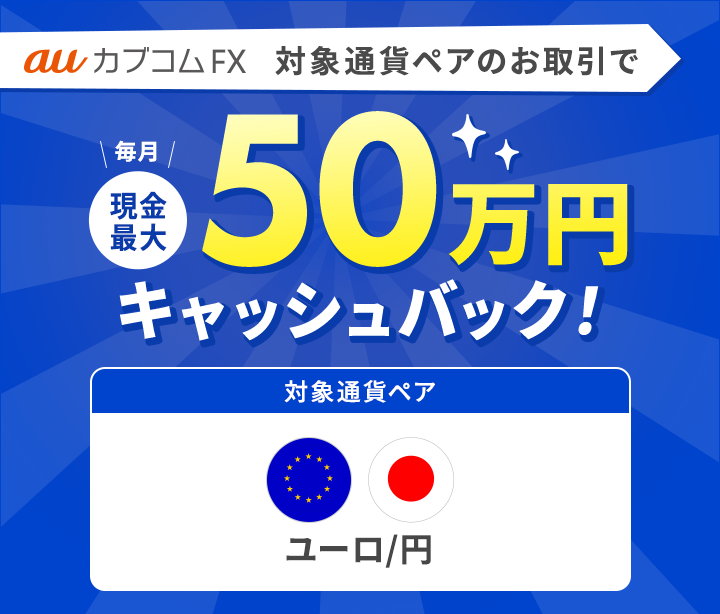 auカブコムFX 「ユーロ/円」のお取引で毎月現金最大50万円キャッシュバック
