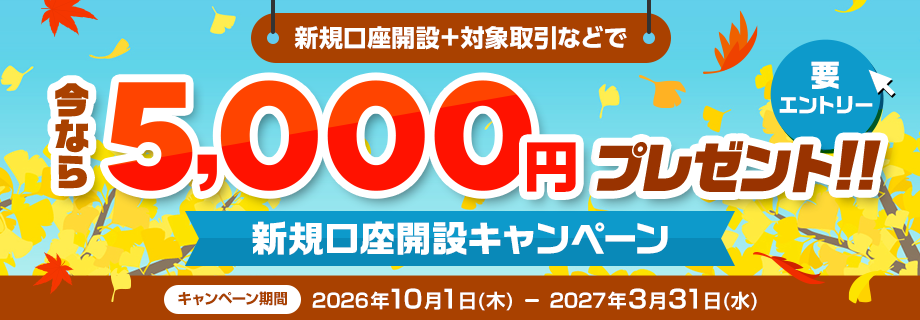 5,000円プレゼント！新規口座開設キャンペーン 要エントリー キャンペーン期間：2026年10月1日（木）～2027年3月31日（水）