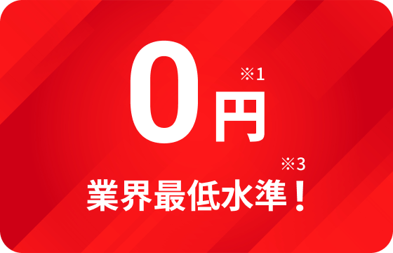 0円※1 業界最低水準!※3