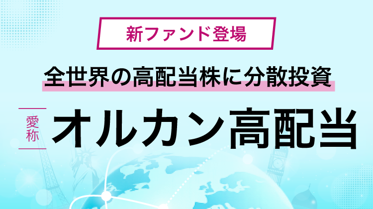新ファンド特集 全世界の高配当株に分散投資 オルカン高配当