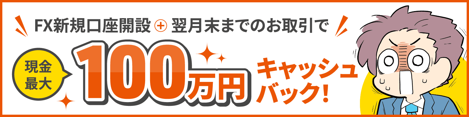 FX口座新規開設＋翌月末までのお取引で現金最大100万円キャッシュバック