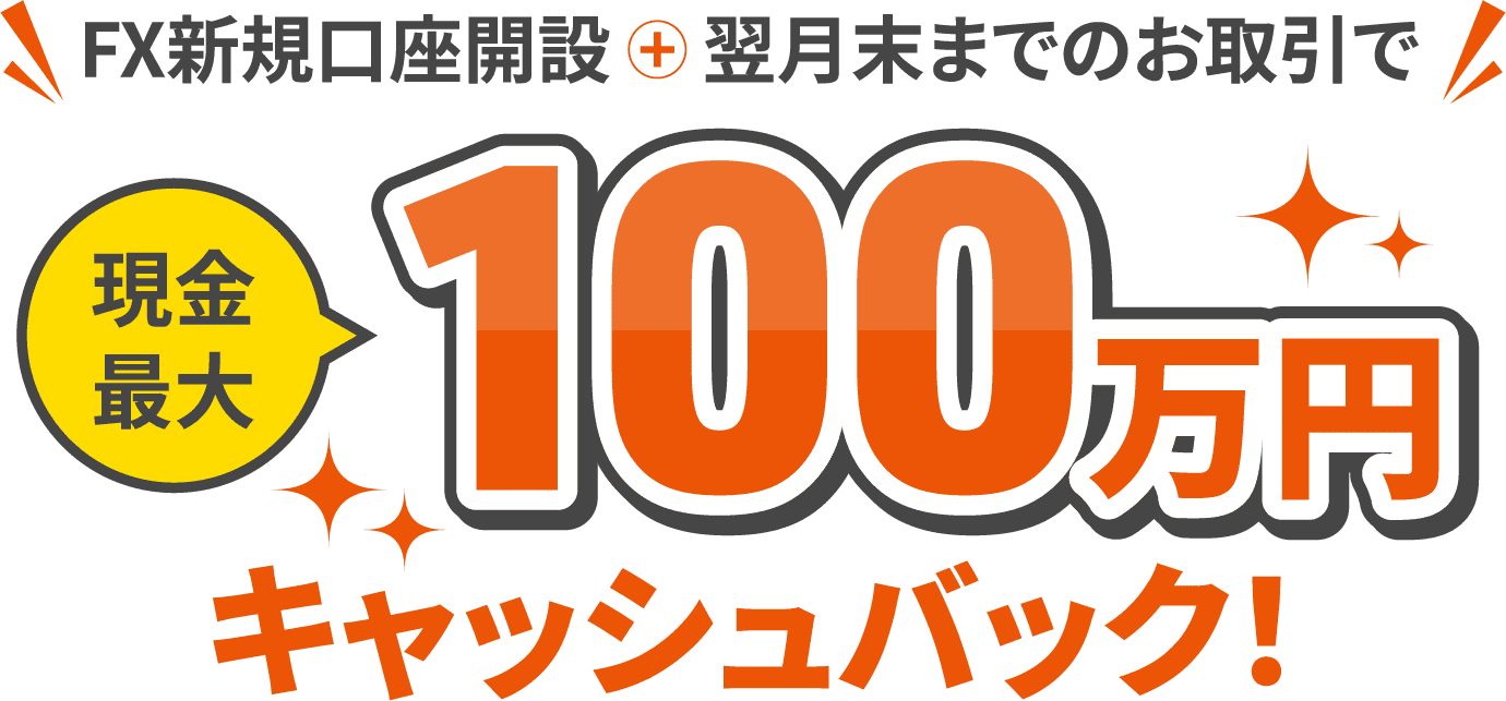 FX口座新規開設＋翌月末までのお取引で現金最大100万円キャッシュバック