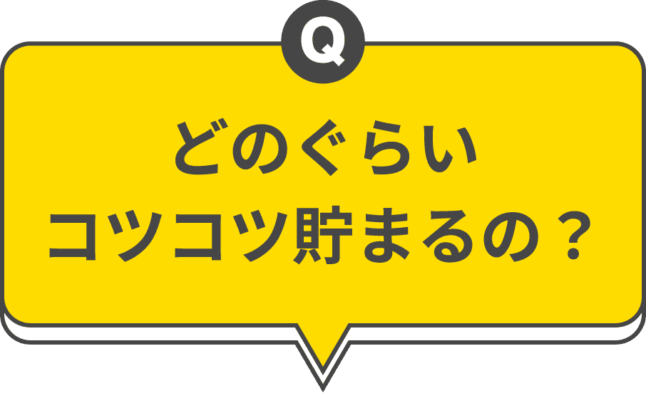 どのくらいコツコツ貯まるの？