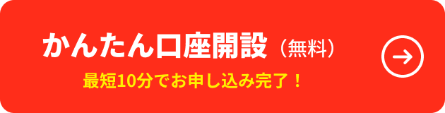 かんたん口座開設（無料） 最短10分でお申し込み完了！