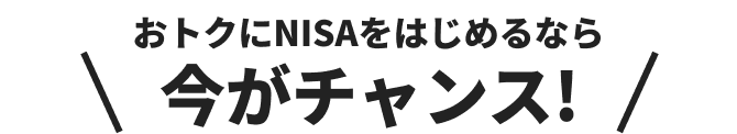 おトクにNISAをはじめるなら今がチャンス!