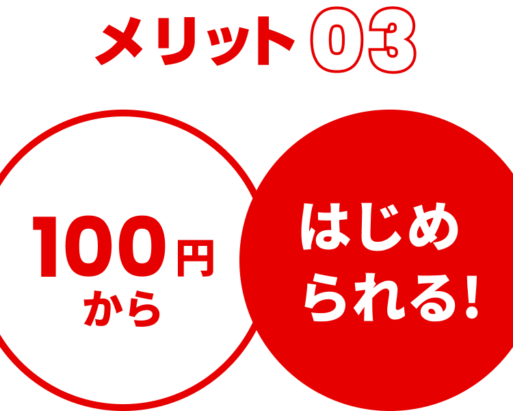 メリット03 100円からはじめられる！