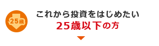 これから投資をはじめたい 25歳以下の方