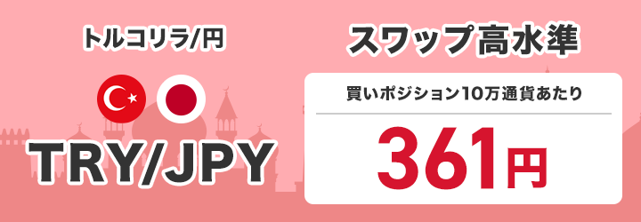 トルコリラ/円 TRY/JPY スワップ高水準 買いポジション1万通貨あたり110円で提供中