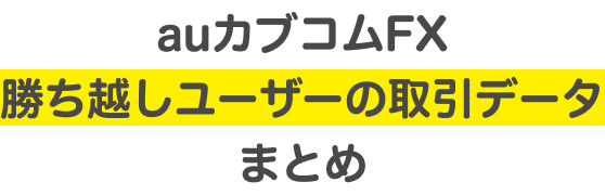 auカブコムFX勝ち越しユーザーの取引データまとめ