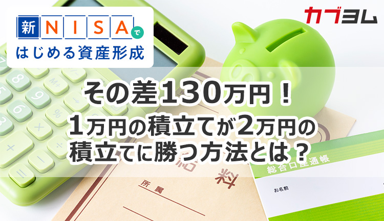 その差130万円！1万円の積立てが2万円の積立てに勝つ方法とは？