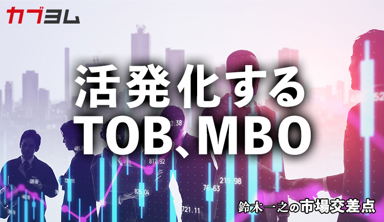 鈴木一之の市場交差点 ― 経済と社会、変化が交わる地点から考える　「活発化するスタンダード市場のTOB、MBO」