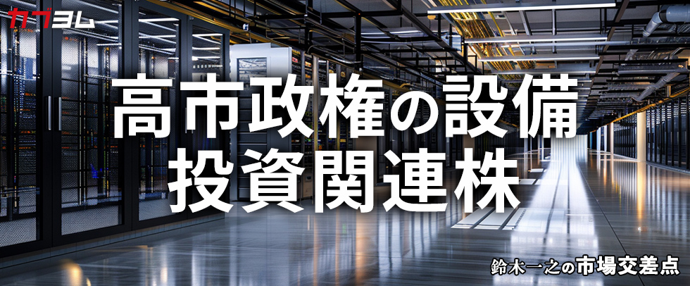 鈴木一之の市場交差点 ― 経済と社会、変化が交わる地点から考える 「高市政権の設備投資関連株」