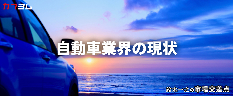 鈴木一之の市場交差点 ― 経済と社会、変化が交わる地点から考える 「自動車業界の現状」