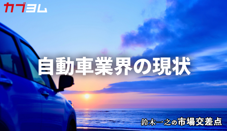 鈴木一之の市場交差点 ― 経済と社会、変化が交わる地点から考える 「自動車業界の現状」