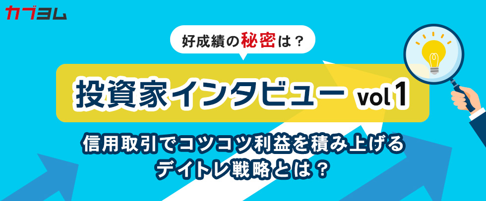 投資家インタビューvol1～信用取引でコツコツ利益を積み上げるデイトレ戦略とは？