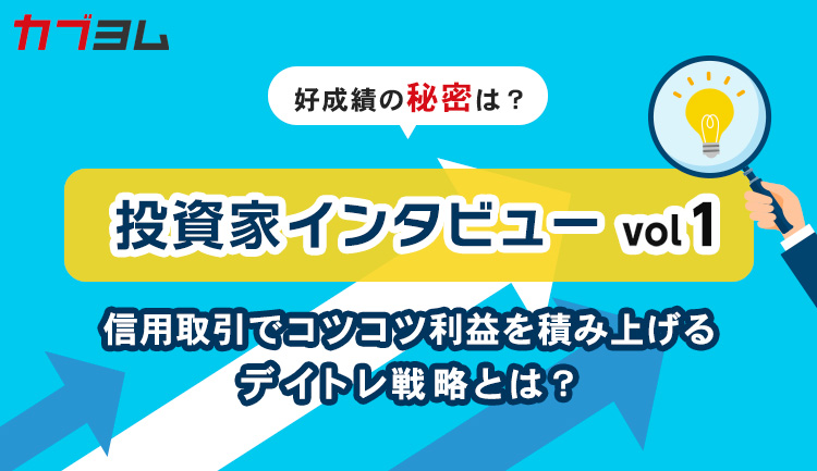 投資家インタビューvol1～信用取引でコツコツ利益を積み上げるデイトレ戦略とは？