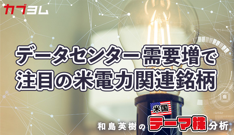 データセンター需要増で注目を集める米電力関連銘柄をピックアップ！