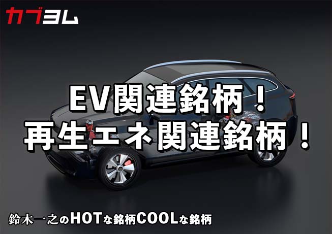 EV関連銘柄！再生可能エネルギー関連銘柄！HOTな銘柄、COOLな銘柄
