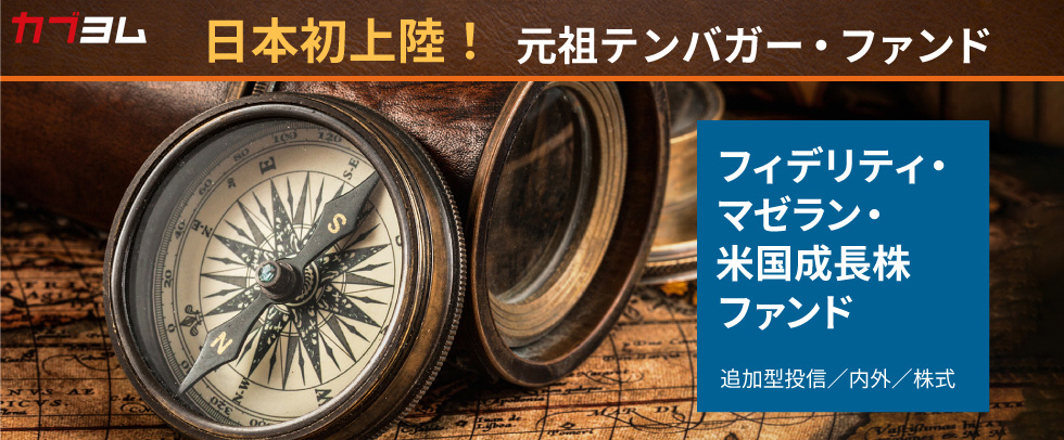 日本初上陸　元祖テンバガー・ファンド<br>フィデリティ・マゼラン・米国成長株ファンド