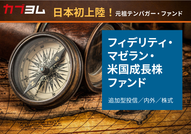 日本初上陸　元祖テンバガー・ファンド<br>フィデリティ・マゼラン・米国成長株ファンド