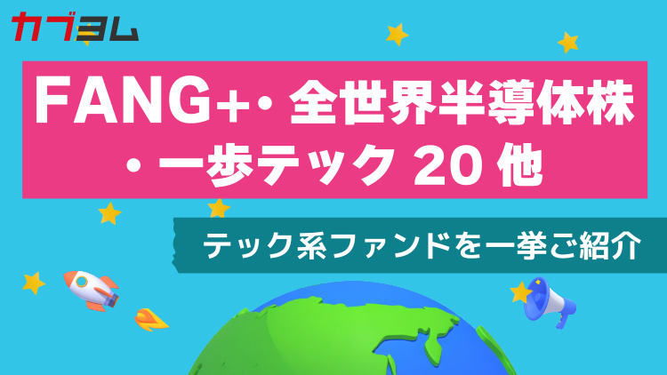 今注目したいテック株ファンドを一挙ご紹介～FANG＋・全世界半導体株・一歩テック20他～