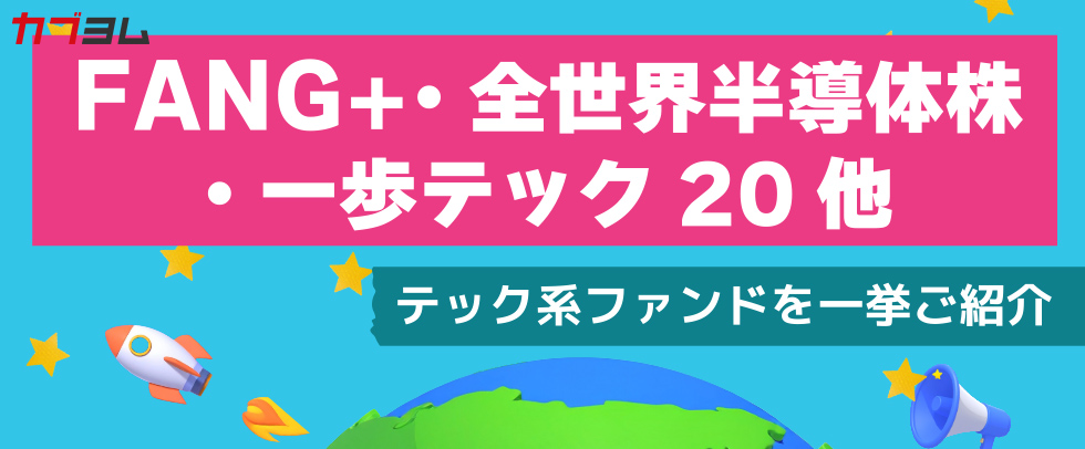 今注目したいテック株ファンドを一挙ご紹介～FANG＋・全世界半導体株・一歩テック20他～