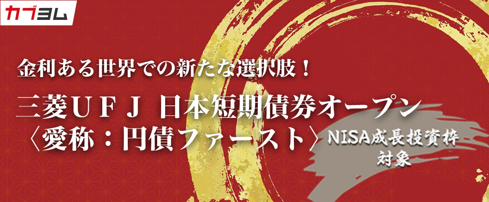 金利ある世界での新たな選択肢！三菱ＵＦＪ 日本短期債券オープン〈愛称：円債ファースト〉