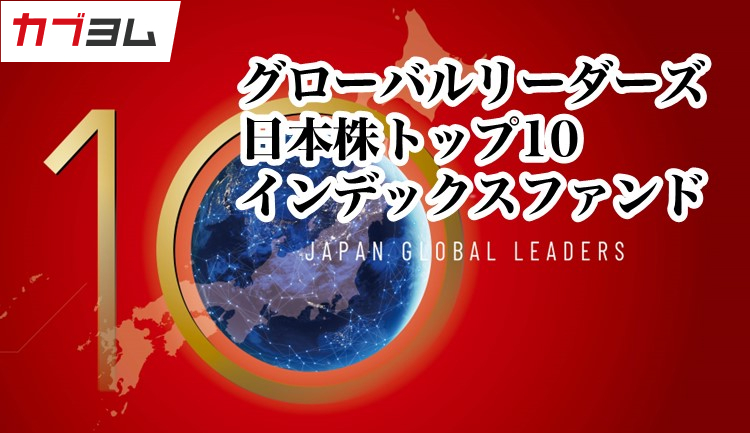 世界市場で競争力を有する日本企業10社へ投資 ～グローバルリーダーズ日本株トップ１０インデックスファンド～