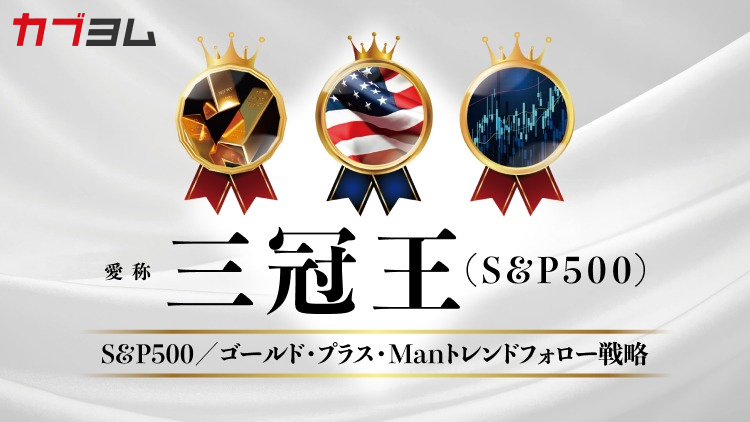 不確実な時代の資産形成にリターンを狙いながら、下落にも備える『S&P500／ゴールド・プラス・Manトレンドフォロー戦略(愛称：三冠王(S&P500))』