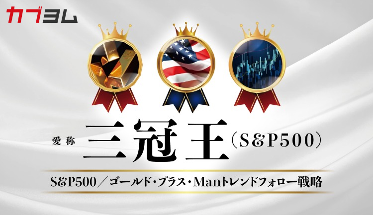 不確実な時代の資産形成にリターンを狙いながら、下落にも備える『S&P500／ゴールド・プラス・Manトレンドフォロー戦略(愛称：三冠王(S&P500))』