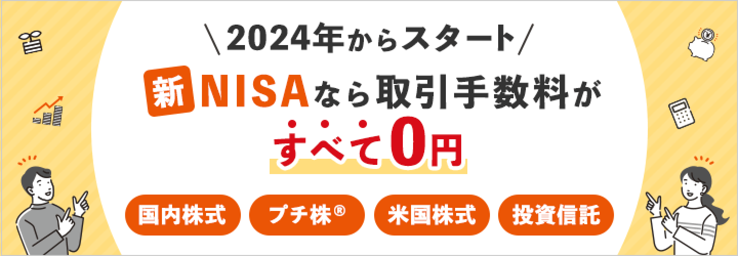 2024年からスタート。新NISAなら、国内株式、プチ株、米国株式、投資信託の取引手数料がすべて0円。
